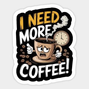 I Need More Coffee - Funny Caffeine Lover Tired Morning Tee Sticker